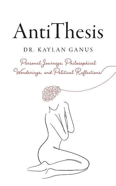 AntiThesis: Personal Journeys, Philosophical Wonderings, and Political Reflections