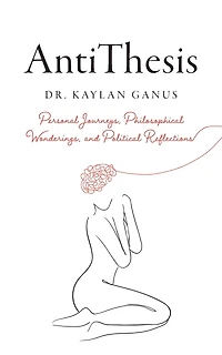 AntiThesis: Personal Journeys, Philosophical Wonderings, and Political Reflections