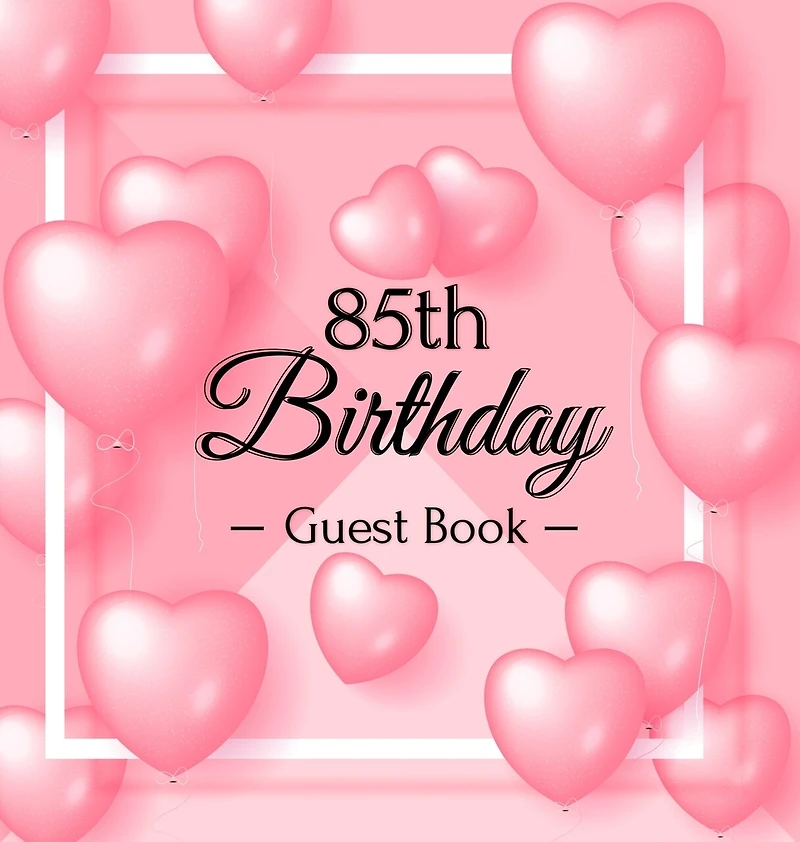 85th Birthday Guest Book: A Sweet Pink Balloon Hearts Keepsake for Her 85th Birthday - Square Hardcover Guest Sign-In Book with 105 Pages for Wishes, Memories, Gift Log & Photos