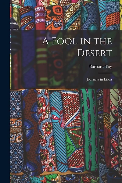 A Fool in the Desert; Journeys in Libya