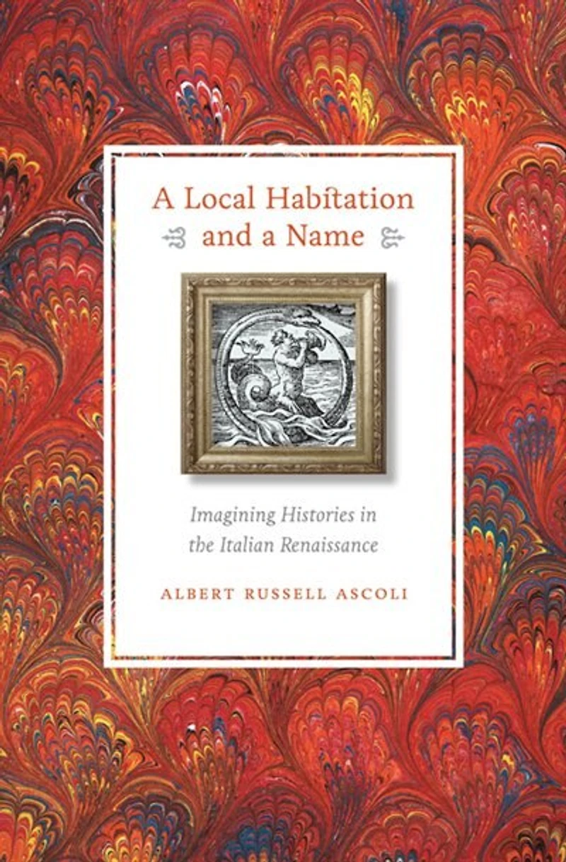 a Local Habitation and Name: Imagining Histories the Italian Renaissance