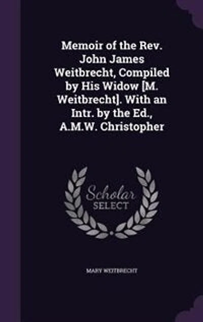 Memoir of the Rev. John James Weitbrecht, Compiled by His Widow [M. Weitbrecht]. With an Intr. Ed., A.M.W. Christopher