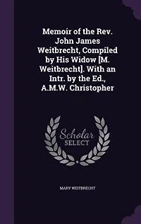 Memoir of the Rev. John James Weitbrecht, Compiled by His Widow [M. Weitbrecht]. With an Intr. Ed., A.M.W. Christopher