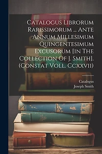 Catalogus Librorum Rarissimorum ... Ante Annum Millesimum Quingentesimum Excusorum [in The Collection Of J. Smith]. (constat Voll. Ccxxvii