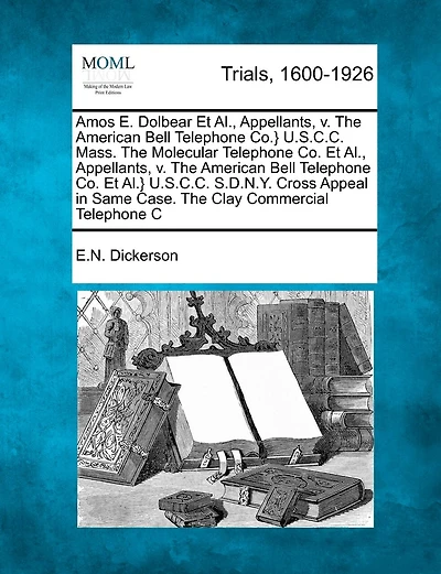 Amos E. Dolbear et al., Appellants, V. the American Bell Telephone Co.} U.S.C.C. Mass. the Molecular Telephone Co. et al., Appellants, V. the American Bell Telephone Co. et al.} U.S.C.C. S.D.N.Y. Cross Appeal in Same Case. the Clay Commercial Telephone...