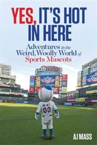 Yes, It's Hot Here: Adventures The Weird, Woolly World Of Sports Mascots