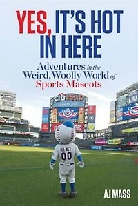 Yes, It's Hot Here: Adventures The Weird, Woolly World Of Sports Mascots
