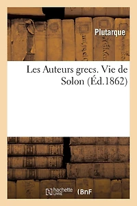 Les Auteurs Grecs Expliqués d'Après Une Méthode Nouvelle Par Deux Traductions Françaises: Vie de Solon