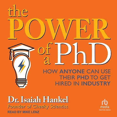 The Power of a PhD: How Anyone Can Use Their PhD to Get Hired Industry