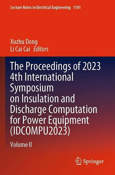 The Proceedings of 2023 4th International Symposium on Insulation and Discharge Computation for Power Equipment (IDCOMPU2023): Volume II