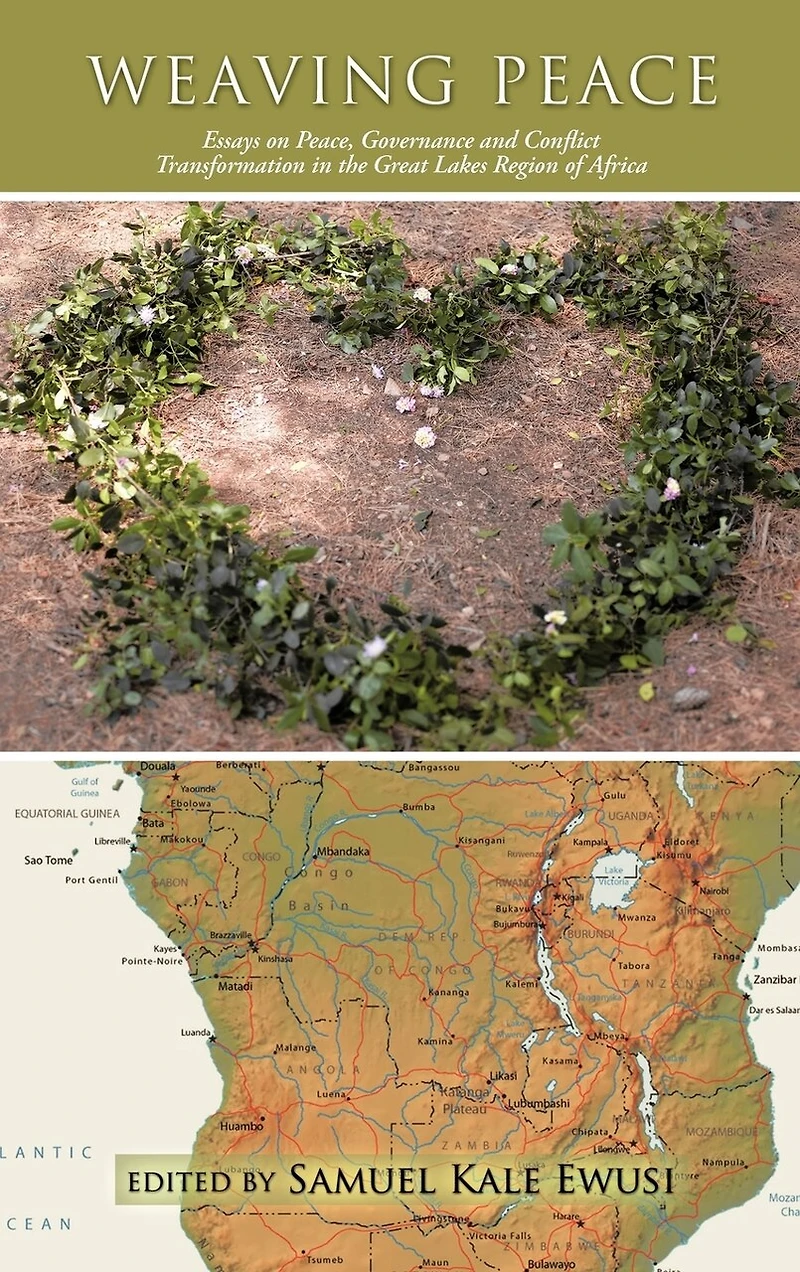 Weaving Peace: Essays On Peace, Governance And Conflict Transformation The Great Lakes Region Of Africa