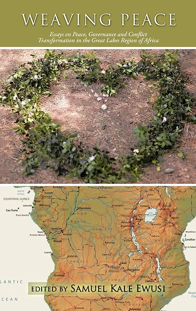 Weaving Peace: Essays On Peace, Governance And Conflict Transformation The Great Lakes Region Of Africa
