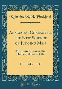 Analyzing Character, the New Science of Judging Men: Misfits Business, Home and Social Life (Classic Reprint)
