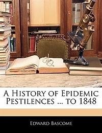 A History of Epidemic Pestilences ... to 1848
