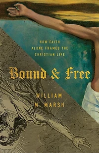 Bound and Free: How Faith Alone Frames the Christian Life
