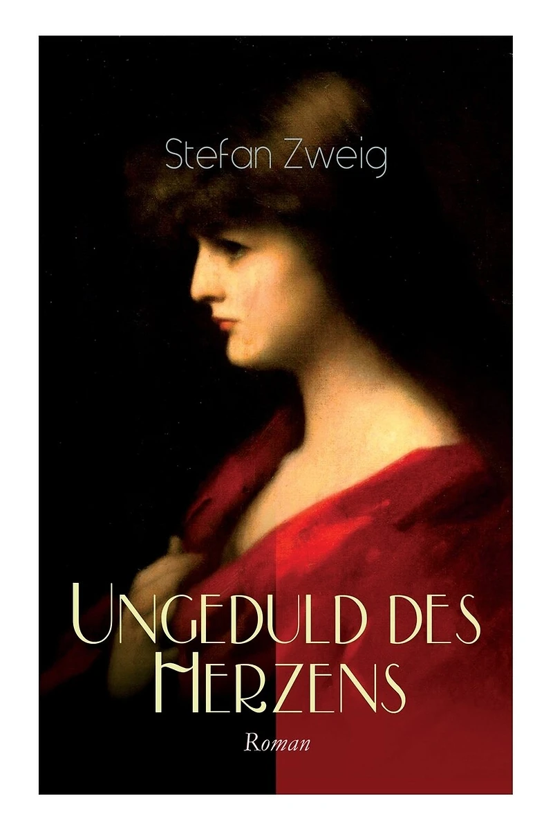 Ungeduld des Herzens. Roman: Der einzige beendete Roman Autors Stefan Zweig