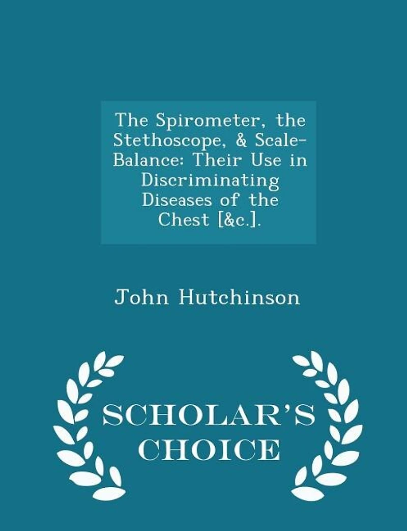 the Spirometer, Stethoscope, & Scale-Balance: Their Use Discriminating Diseases of Chest [&c.]
