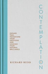Contemplation: Expand Time, Transform Your Emotions and Unleash Natural Brilliance