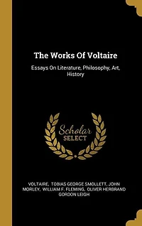 The Works Of Voltaire: Essays On Literature, Philosophy, Art, History