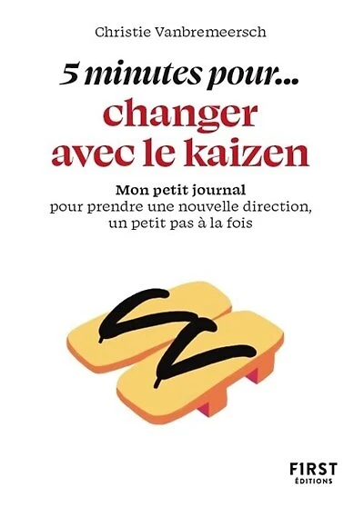 5 minutes pour... changer avec le kaizen: mon petit journal pour prendre une nouvelle direction, un petit pas à la fois