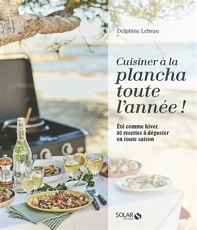 Cuisiner à la plancha toute l'année !: été comme hiver, 80 recettes à déguster en toute saison