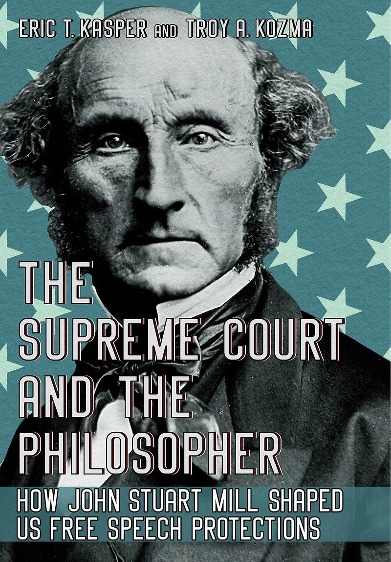 the Supreme Court and Philosopher: How John Stuart Mill Shaped US Free Speech Protections
