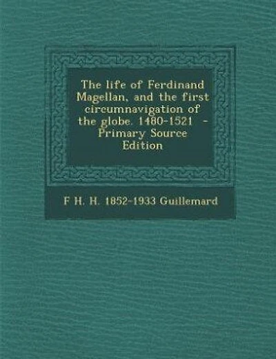 The life of Ferdinand Magellan, and the first circumnavigation of the globe. 1480-1521  - Primary Source Edition