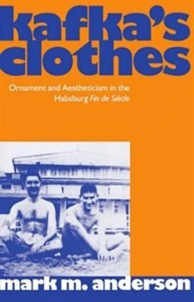 Kafka's Clothes: Ornament and Aestheticism in the Habsburg Fin de Siecle