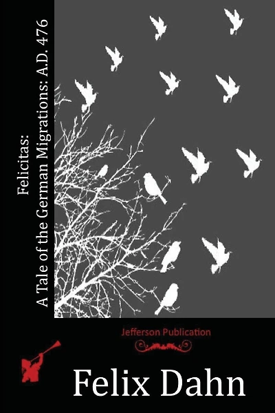 Felicitas: A Tale of the German Migrations: A.D. 476