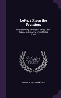 Letters From the Frontiers: Written During a Period of Thirty Years' Service, Army United States (Classic Reprint)