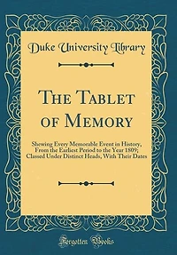 the Tablet of Memory: Shewing Every Memorable Event History, From Earliest Period to Year 1809; Classed Under