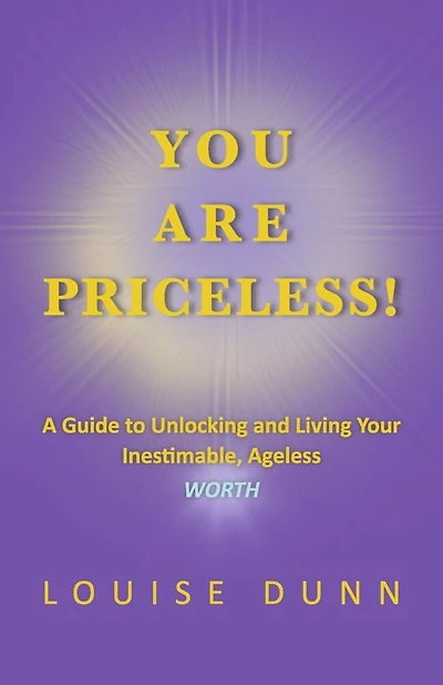 You Are PRICELESS!: A Guide to Unlocking and Living Your Inestimable, Ageless WORTH