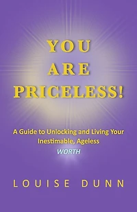 You Are PRICELESS!: A Guide to Unlocking and Living Your Inestimable, Ageless WORTH