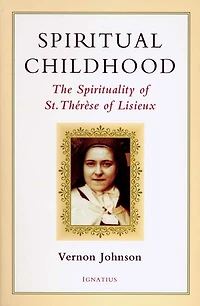 Spiritual Childhood: The Spirituality Of St. Therese Of Lisieux