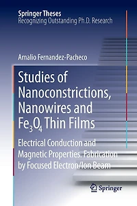 Studies of Nanoconstrictions, Nanowires and Fe3O4 Thin Films: Electrical Conduction Magnetic Properties. Fabrication by Focused Electron/Ion Beam