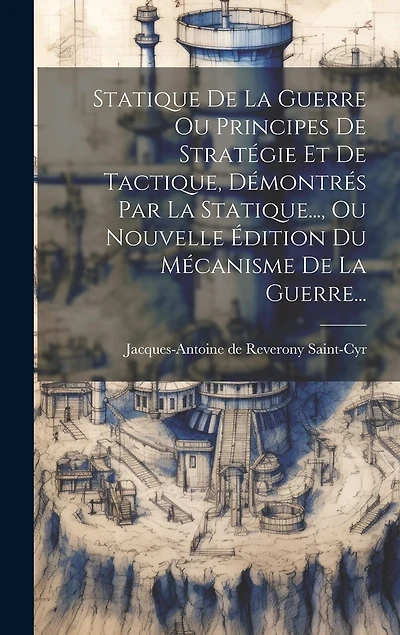 Statique De La Guerre Ou Principes De Stratégie Et De Tactique, Démontrés Par La Statique..., Ou Nouvelle Édition Du Mécanisme De La Guerre...