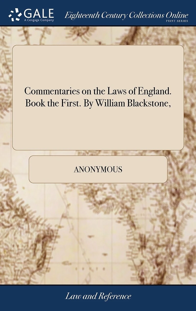 Commentaries on the Laws of England. Book the First. By William Blackstone