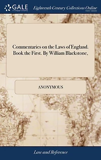 Commentaries on the Laws of England. Book the First. By William Blackstone