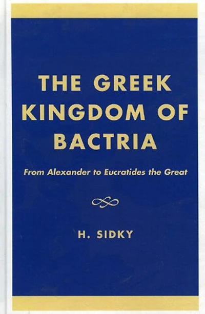 The Greek Kingdom of Bactria: From Alexander to Eucratides the Great