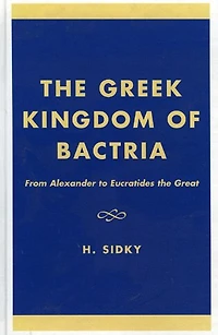 The Greek Kingdom of Bactria: From Alexander to Eucratides the Great