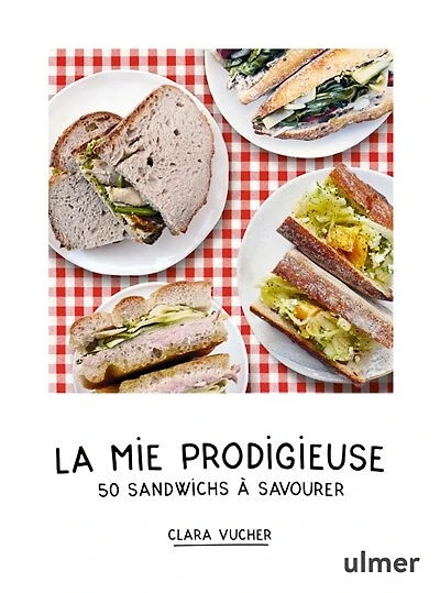 La mie prodigieuse: 50 sandwichs à savourer