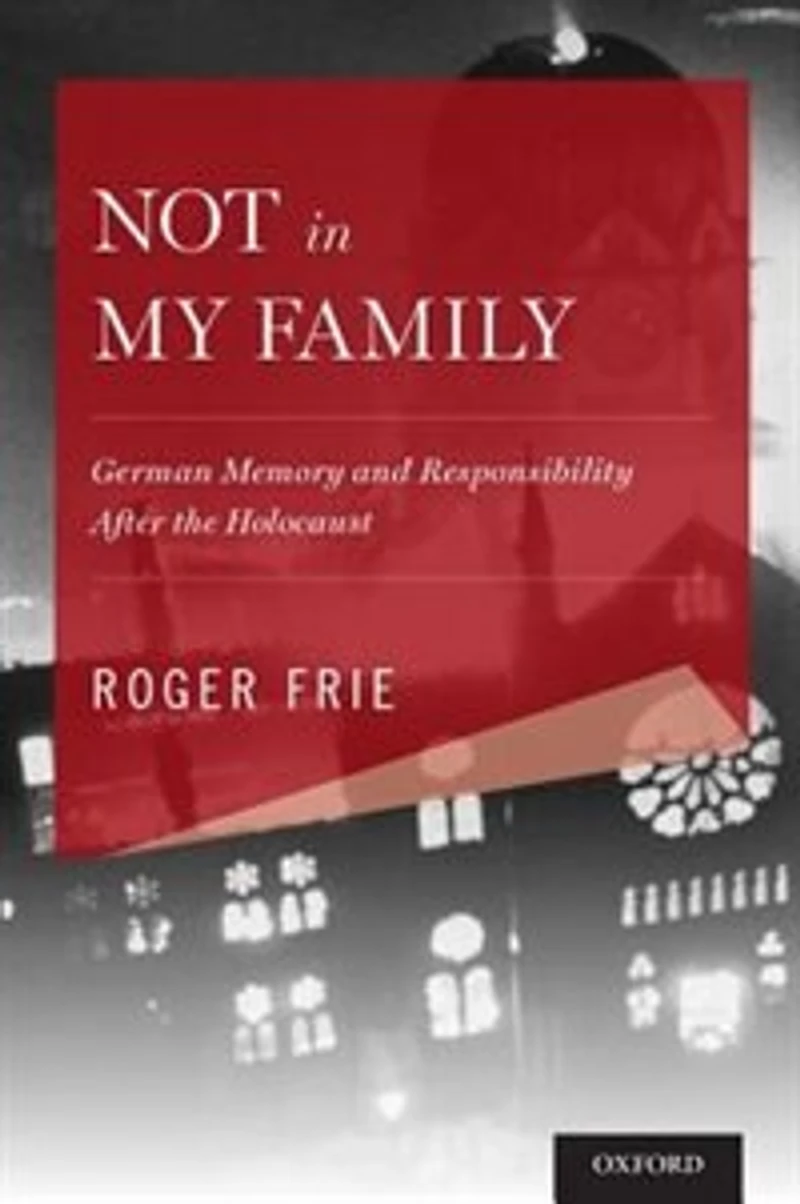 Not My Family: German Memory and Responsibility After the Holocaust