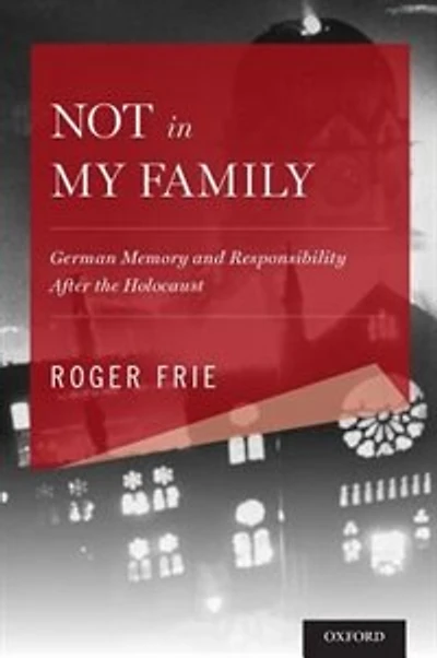 Not My Family: German Memory and Responsibility After the Holocaust