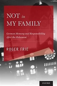 Not My Family: German Memory and Responsibility After the Holocaust