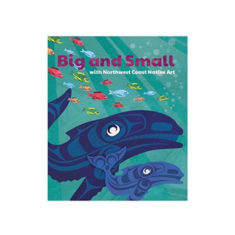 Big & Small: With Northwest Coast Native Art