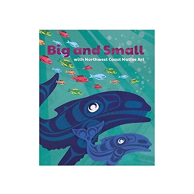 Big & Small: With Northwest Coast Native Art