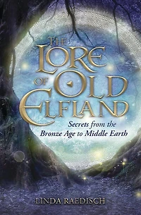 The Lore Of Old Elfland: Secrets From The Bronze Age To Middle Earth