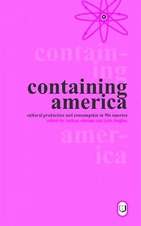Containing America: Cultural Production and Consumption in 50s America