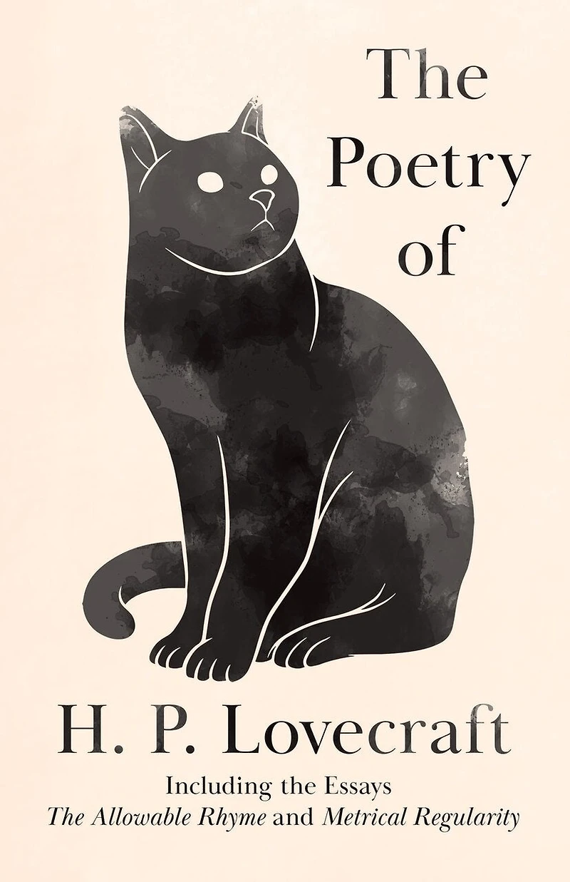 The Poetry Of H. P. Lovecraft: Including Essays 'the Allowable Rhyme' And 'metrical Regularity'