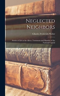 Neglected Neighbors: Stories of Life in the Alleys, Tenements and Shanties of the National Capital